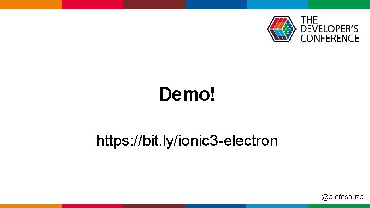 Demo! https: //bit. ly/ionic 3 -electron @alefesouza Globalcode – Open 4 education 