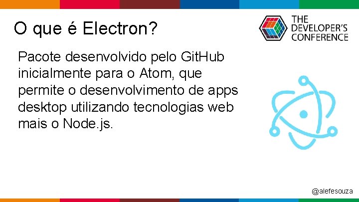 O que é Electron? Pacote desenvolvido pelo Git. Hub inicialmente para o Atom, que