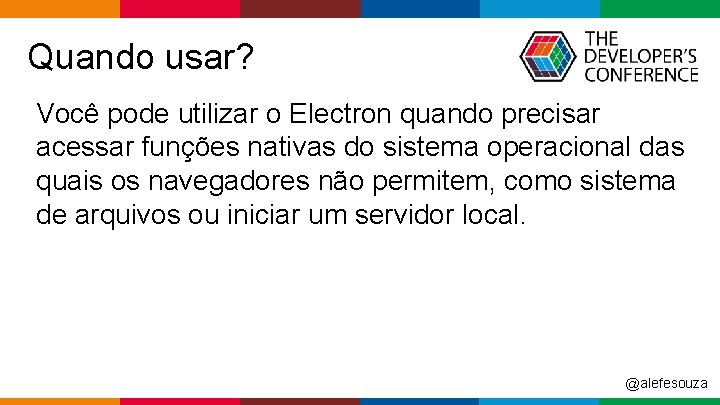 Quando usar? Você pode utilizar o Electron quando precisar acessar funções nativas do sistema