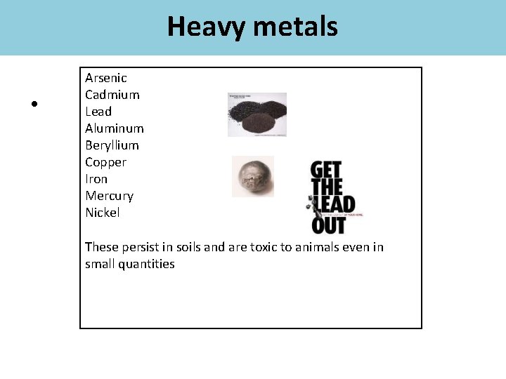 Heavy metals • Arsenic Cadmium Lead Aluminum Beryllium Copper Iron Mercury Nickel These persist