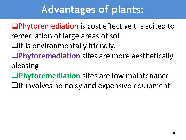 Advantages of plants: Phytoremediation is cost effective. It is suited to remediation of large