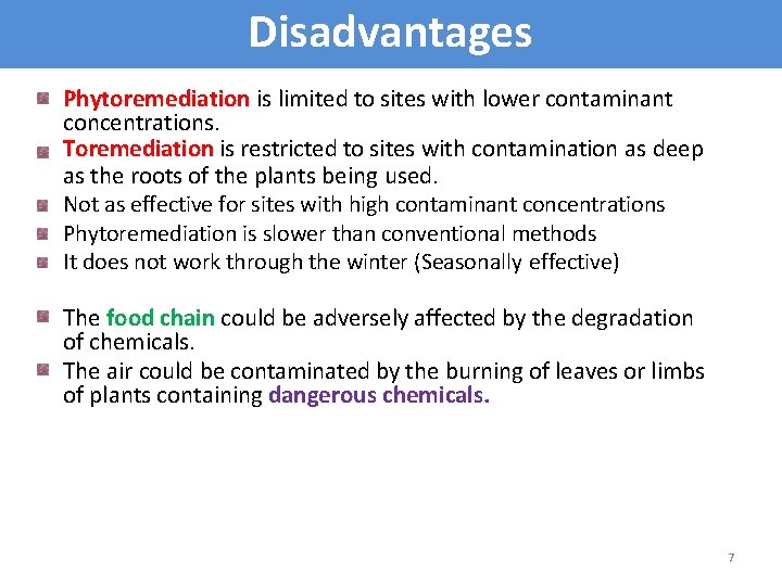 Disadvantages Phytoremediation is limited to sites with lower contaminant concentrations. Toremediation is restricted to