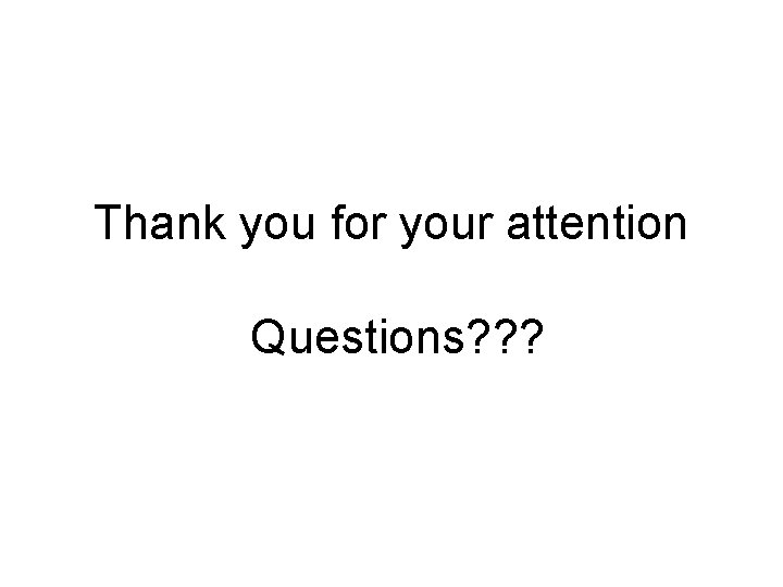 Thank you for your attention Questions? ? ? 