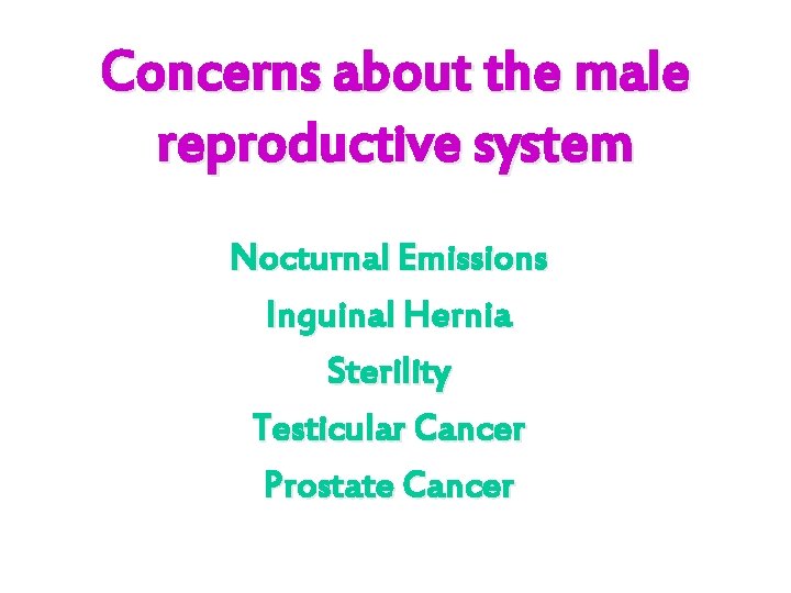 Concerns about the male reproductive system Nocturnal Emissions Inguinal Hernia Sterility Testicular Cancer Prostate