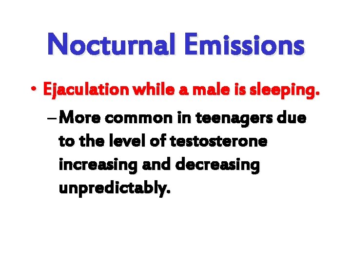 Nocturnal Emissions • Ejaculation while a male is sleeping. – More common in teenagers