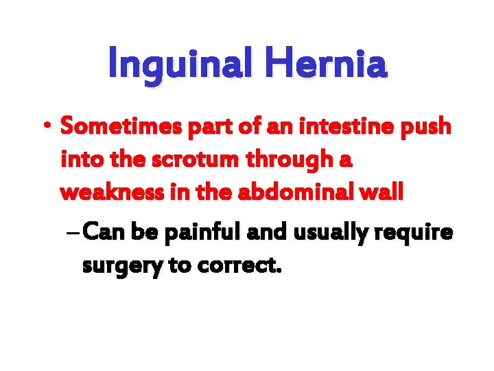 Inguinal Hernia • Sometimes part of an intestine push into the scrotum through a