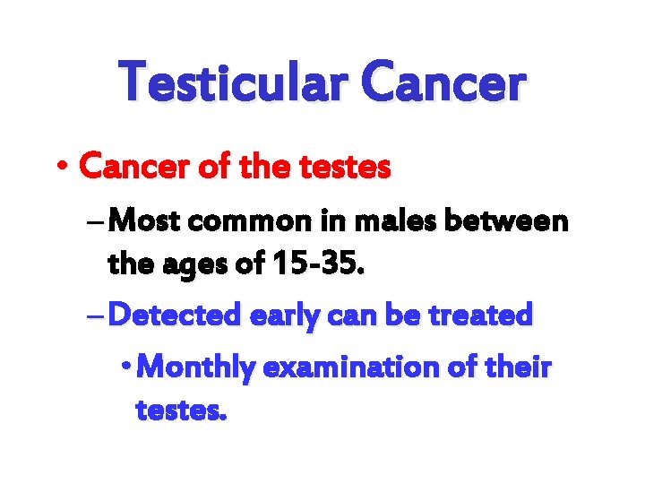Testicular Cancer • Cancer of the testes – Most common in males between the
