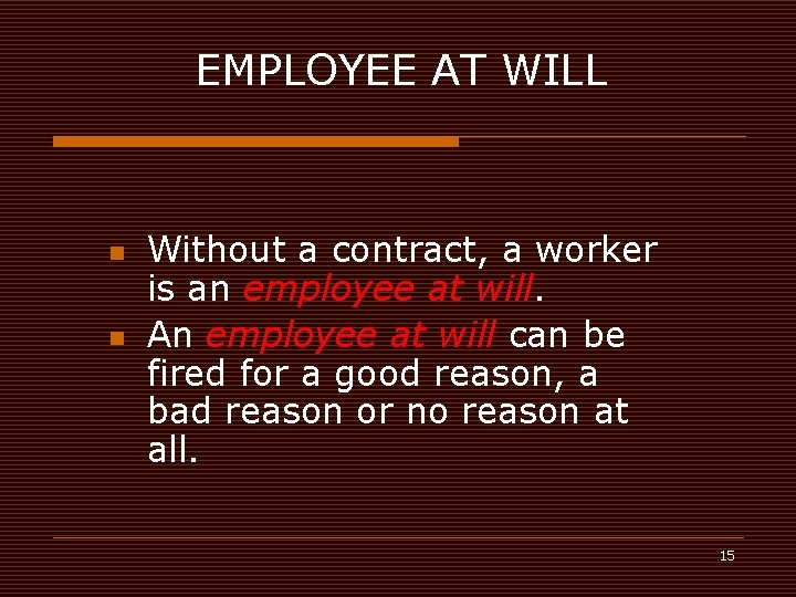 EMPLOYEE AT WILL n n Without a contract, a worker is an employee at
