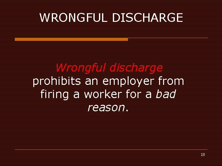 WRONGFUL DISCHARGE Wrongful discharge prohibits an employer from firing a worker for a bad