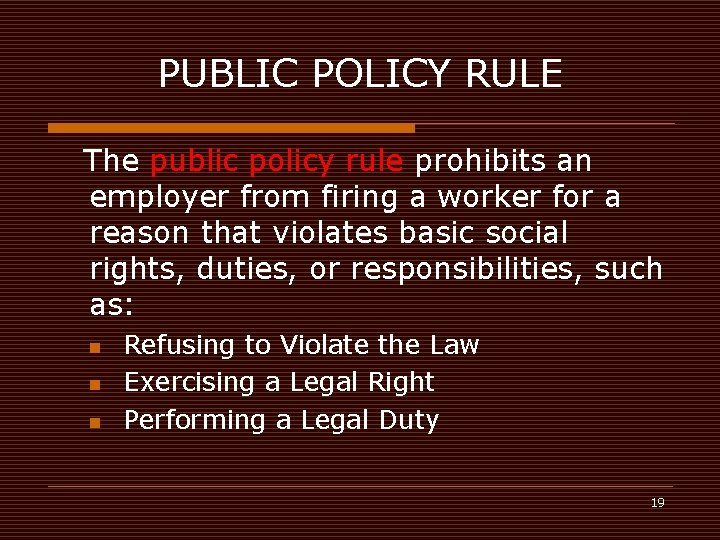 PUBLIC POLICY RULE The public policy rule prohibits an employer from firing a worker