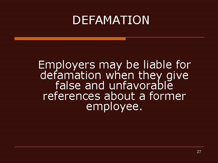 DEFAMATION Employers may be liable for defamation when they give false and unfavorable references