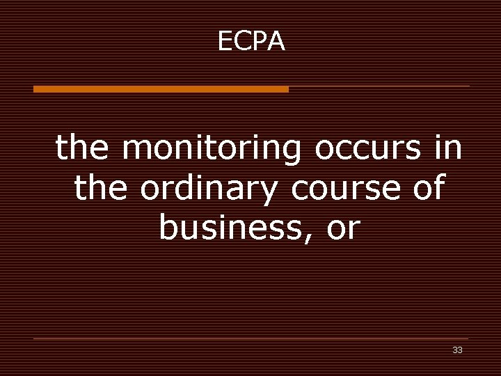 ECPA the monitoring occurs in the ordinary course of business, or 33 