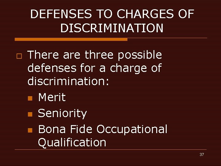 DEFENSES TO CHARGES OF DISCRIMINATION o There are three possible defenses for a charge