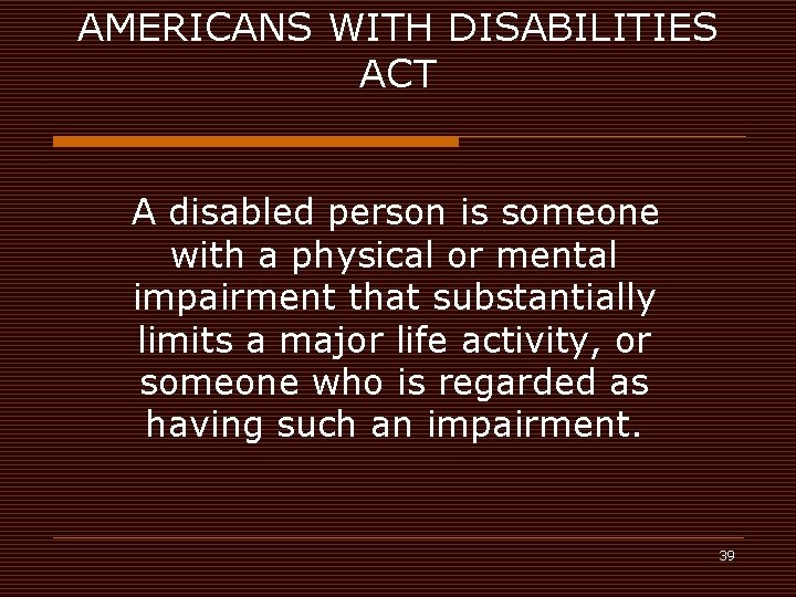 AMERICANS WITH DISABILITIES ACT A disabled person is someone with a physical or mental