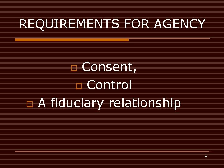 REQUIREMENTS FOR AGENCY Consent, o Control A fiduciary relationship o o 4 