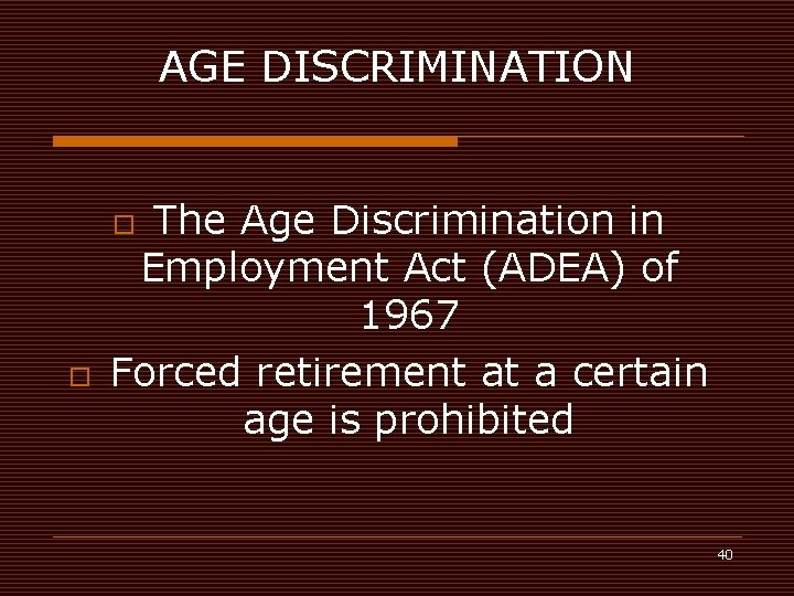 AGE DISCRIMINATION The Age Discrimination in Employment Act (ADEA) of 1967 Forced retirement at