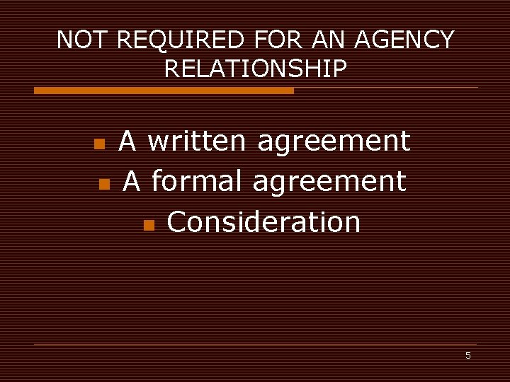 NOT REQUIRED FOR AN AGENCY RELATIONSHIP A written agreement n A formal agreement n
