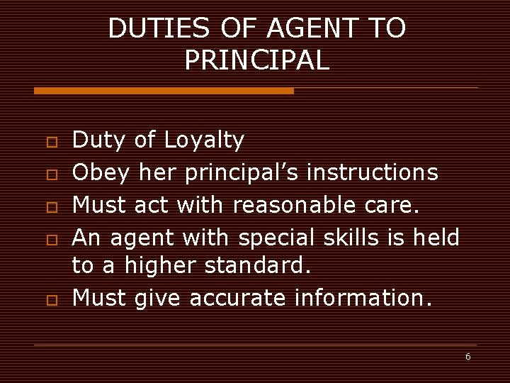 DUTIES OF AGENT TO PRINCIPAL o o o Duty of Loyalty Obey her principal’s