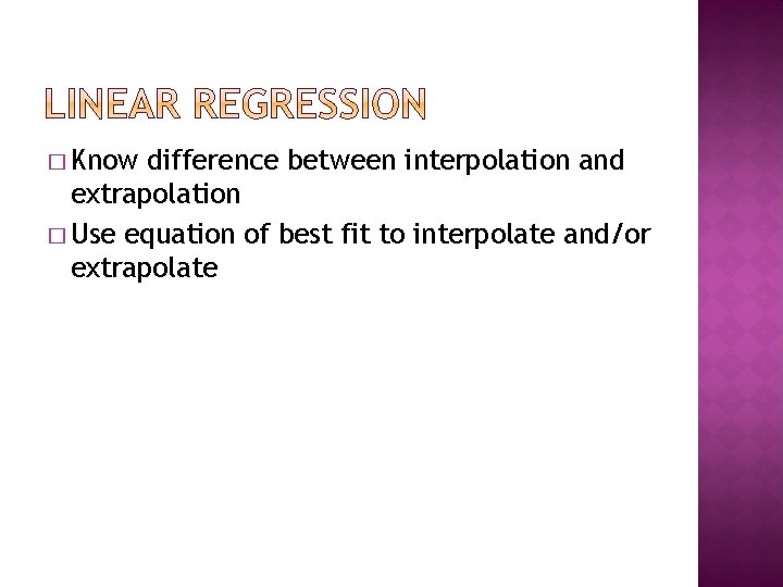 � Know difference between interpolation and extrapolation � Use equation of best fit to