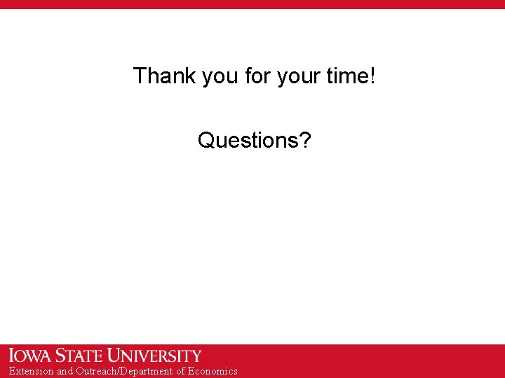 Thank you for your time! Questions? Extension and Outreach/Department of Economics 