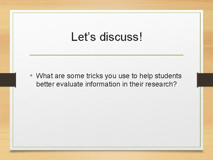 Let’s discuss! • What are some tricks you use to help students better evaluate