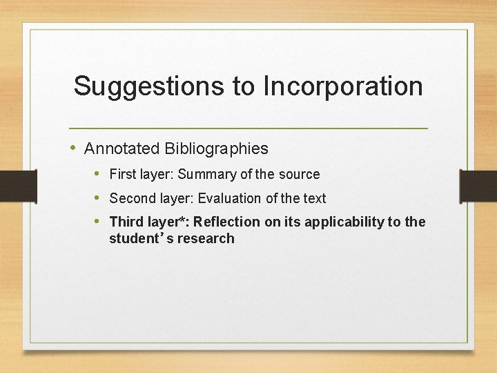 Suggestions to Incorporation • Annotated Bibliographies • First layer: Summary of the source •