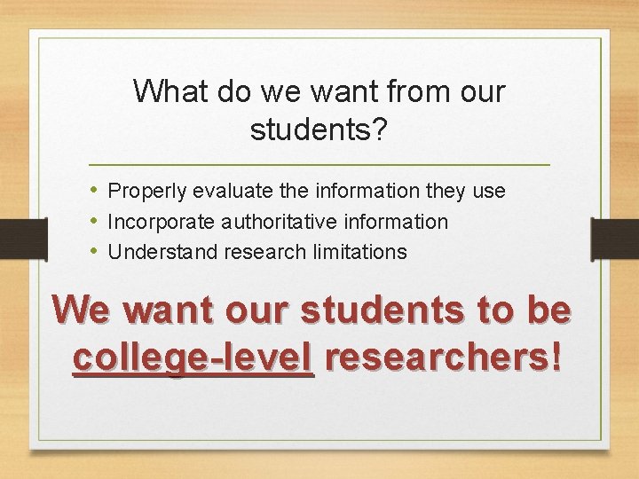 What do we want from our students? • Properly evaluate the information they use