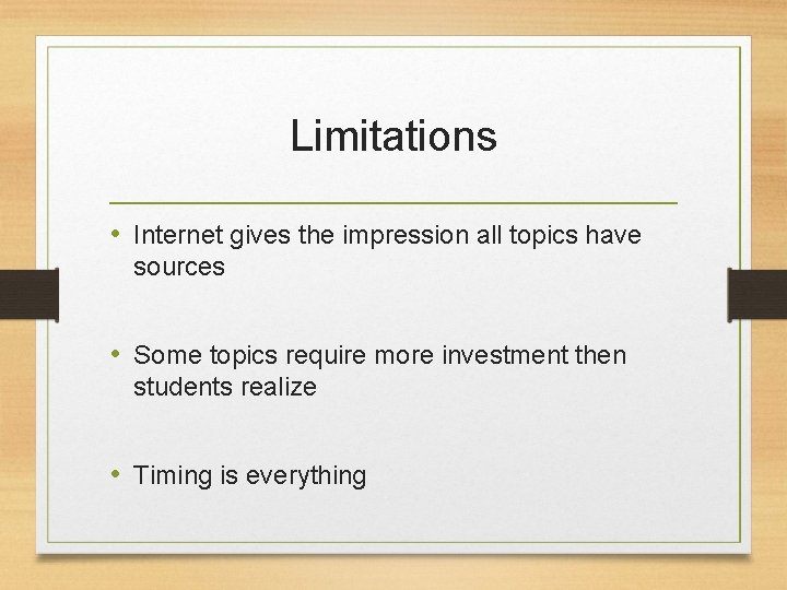 Limitations • Internet gives the impression all topics have sources • Some topics require