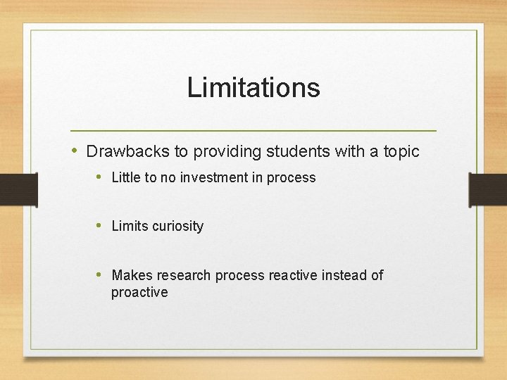 Limitations • Drawbacks to providing students with a topic • Little to no investment