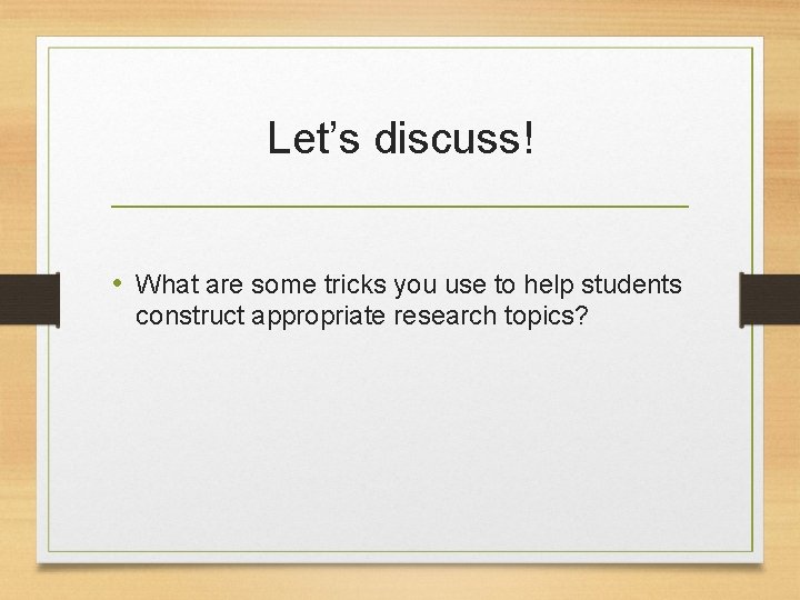Let’s discuss! • What are some tricks you use to help students construct appropriate