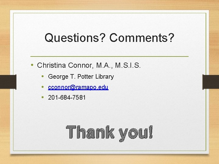Questions? Comments? • Christina Connor, M. A. , M. S. I. S. • George