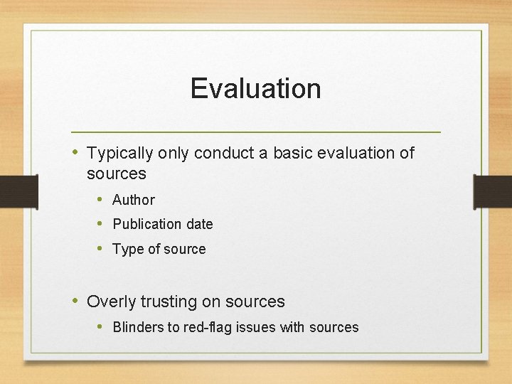 Evaluation • Typically only conduct a basic evaluation of sources • Author • Publication