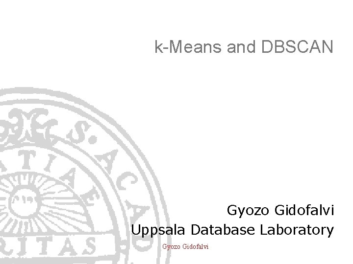 k-Means and DBSCAN Gyozo Gidofalvi Uppsala Database Laboratory Gyozo Gidofalvi 