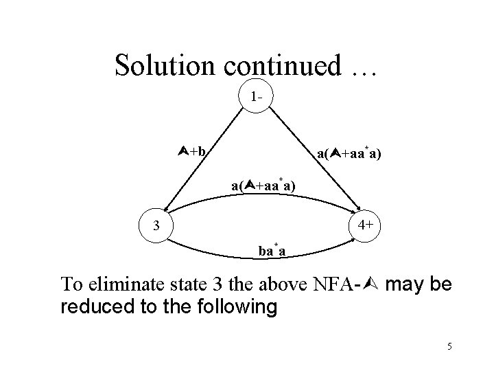Solution continued … 1 - +b a( +aa*a) 4+ 3 ba*a To eliminate state