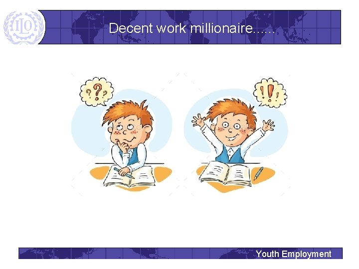 Decent work millionaire. . . Youth Employment 