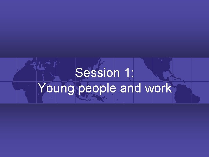 Session 1: Young people and work 