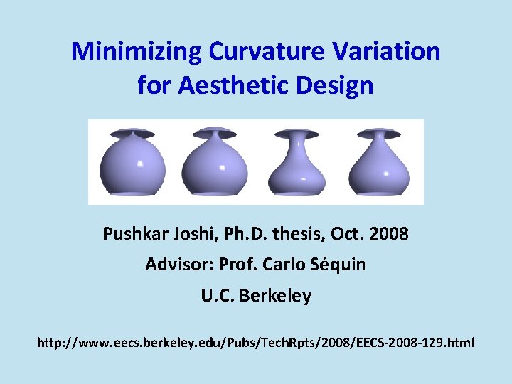 Minimizing Curvature Variation for Aesthetic Design Pushkar Joshi, Ph. D. thesis, Oct. 2008 Advisor: