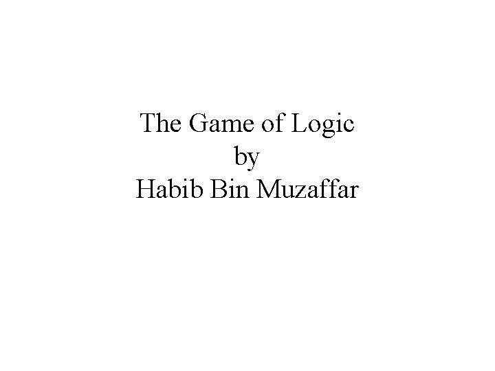 The Game of Logic by Habib Bin Muzaffar 