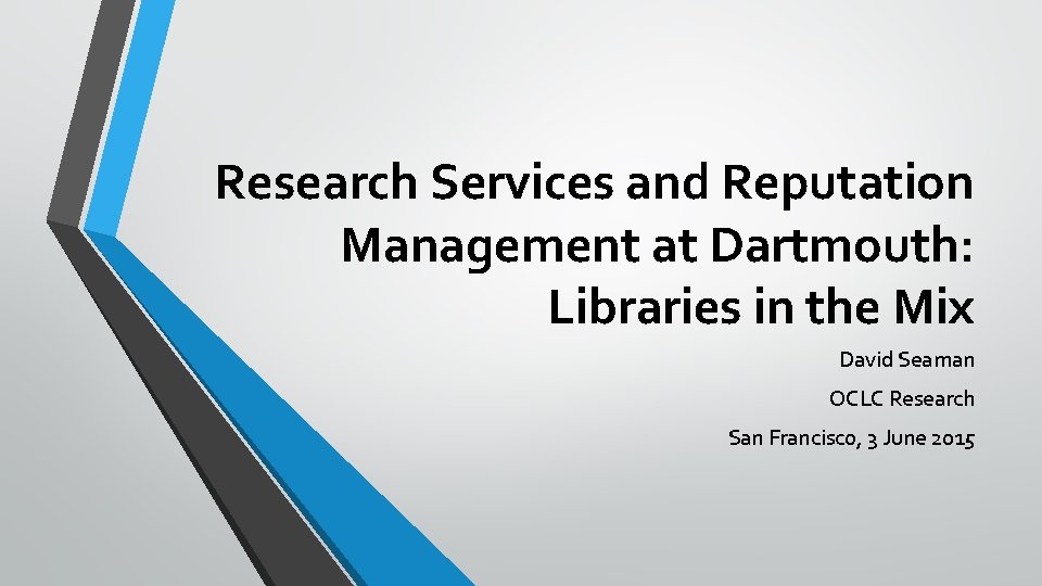 Research Services and Reputation Management at Dartmouth: Libraries in the Mix David Seaman OCLC