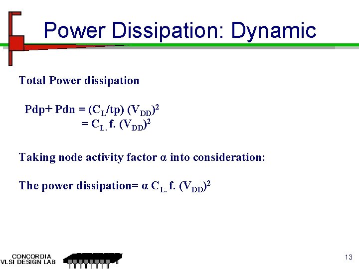 Power Dissipation: Dynamic Total Power dissipation Pdp+ Pdn = (CL/tp) (VDD)2 = CL. f.