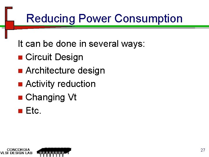 Reducing Power Consumption It can be done in several ways: n Circuit Design n