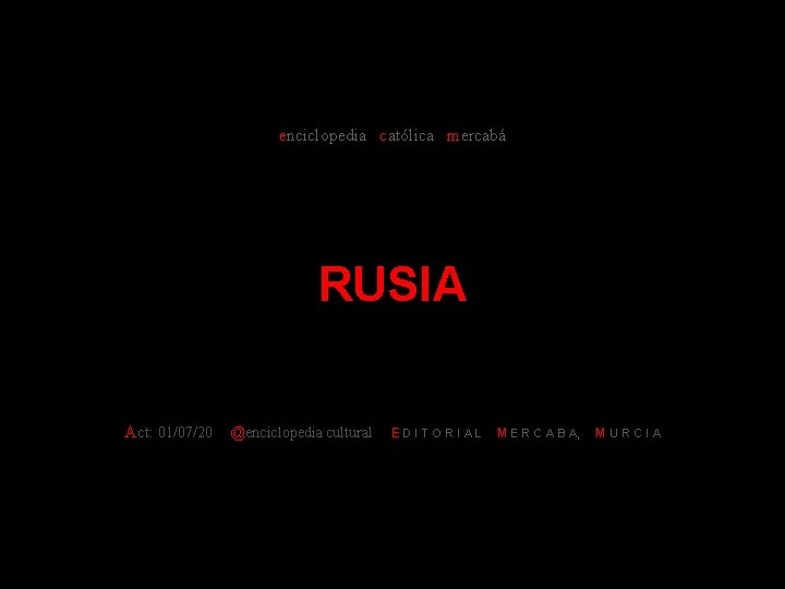 enciclopedia católica mercabá RUSIA Act: 01/07/20 @enciclopedia cultural E D I T O R