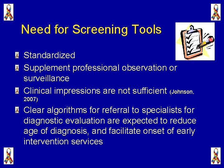 Need for Screening Tools Standardized Supplement professional observation or surveillance Clinical impressions are not