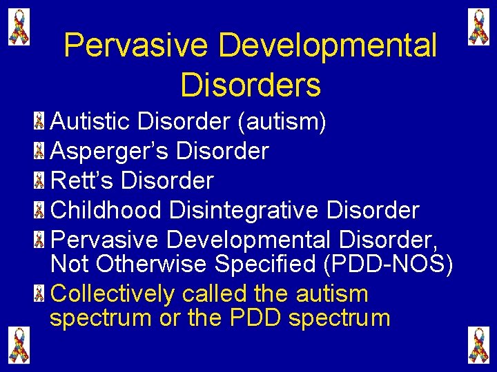 Pervasive Developmental Disorders Autistic Disorder (autism) Asperger’s Disorder Rett’s Disorder Childhood Disintegrative Disorder Pervasive