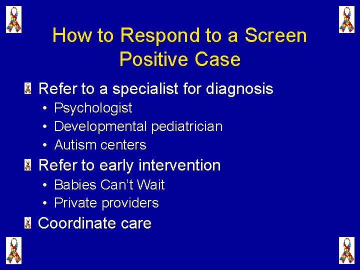 How to Respond to a Screen Positive Case Refer to a specialist for diagnosis