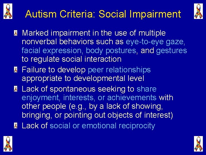 Autism Criteria: Social Impairment Marked impairment in the use of multiple nonverbal behaviors such