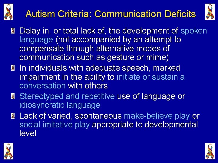 Autism Criteria: Communication Deficits Delay in, or total lack of, the development of spoken