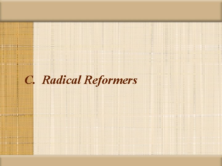 C. Radical Reformers 