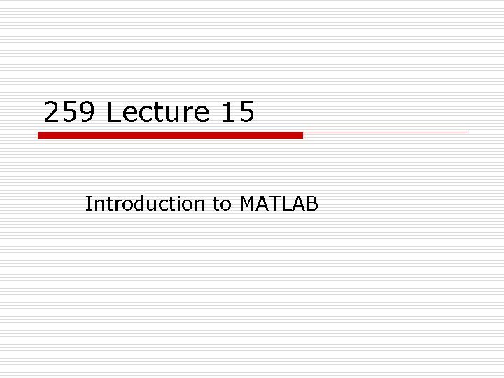 259 Lecture 15 Introduction to MATLAB 