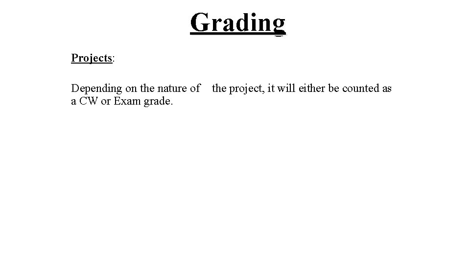 Grading Projects: Depending on the nature of a CW or Exam grade. the project,